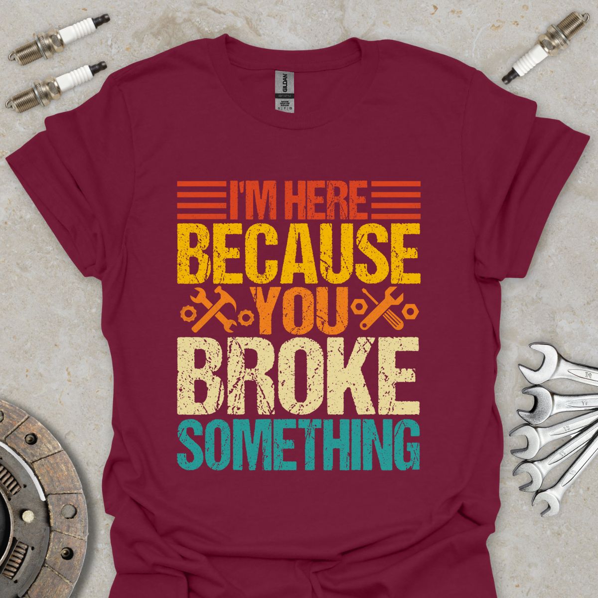 I'm here because You Broke Something T-Shirt