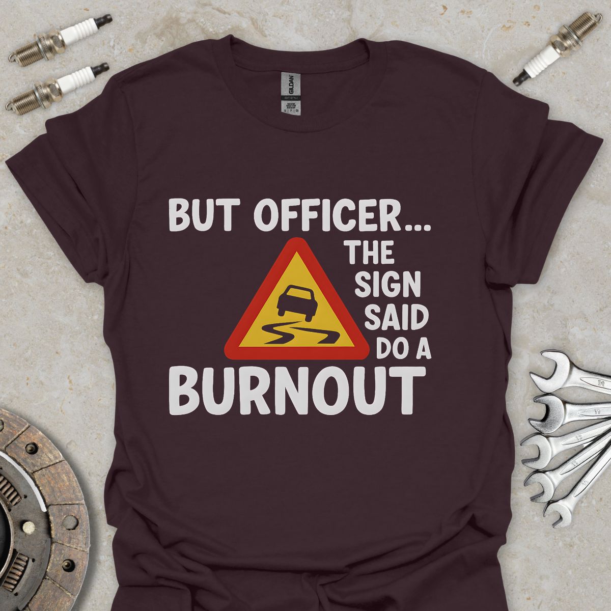But Officer the Sign said do a Burnout T-Shirt
