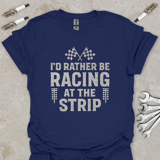 I'd Rather be Racing at the Strip T-Shirt