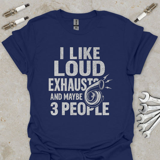 I Like Loud Exhausts and Maybe 3 People T-Shirt