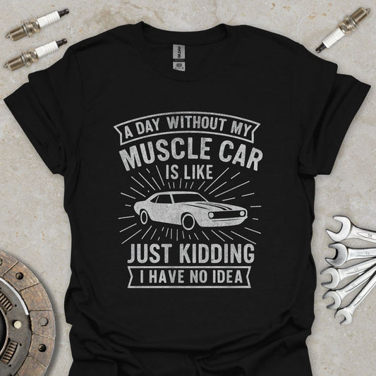 A Day without my Muscle Car  T-Shirt