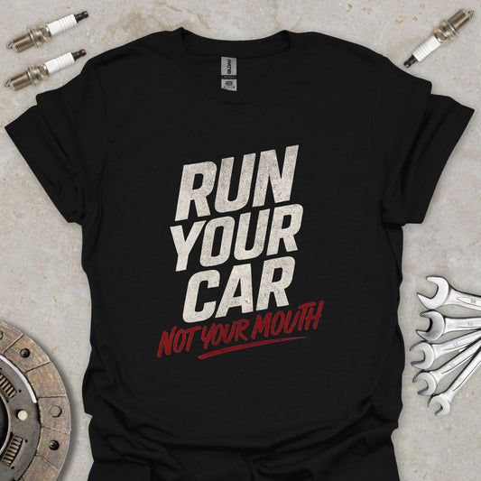 Run Your Car not Your Mouth T-Shirt