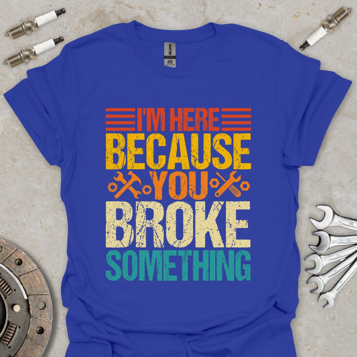I'm here because You Broke Something T-Shirt