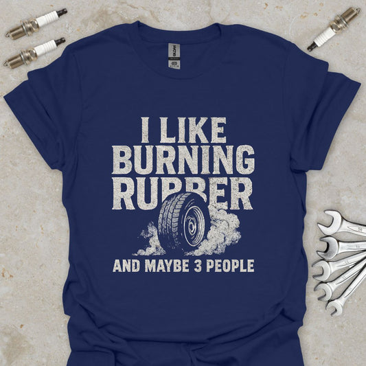 I Like Burning Rubber and maybe 3 People T-Shirt
