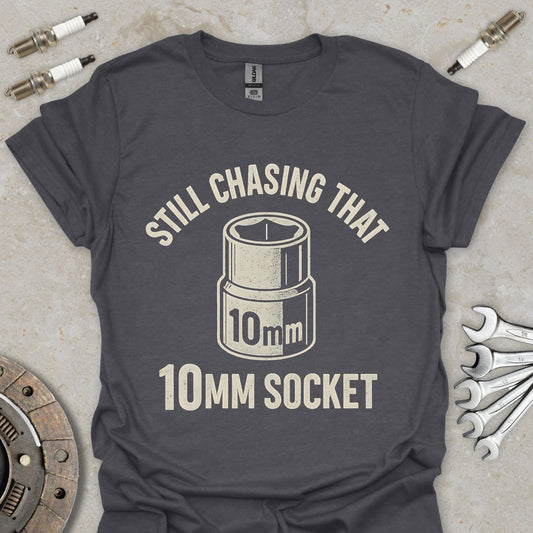 Still Chasing that 10mm Socket T-Shirt
