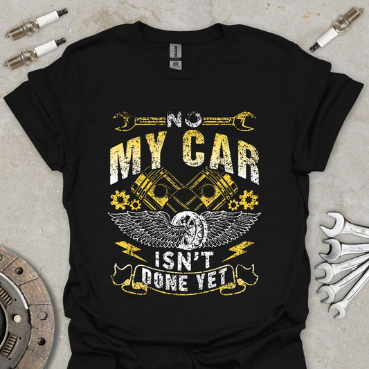 No my Car isn't done Yet  T-Shirt