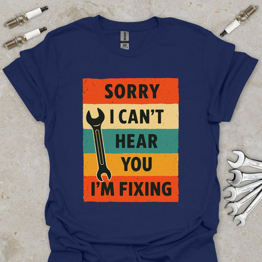 Sorry i can't Hear you i'm Fixing T-Shirt