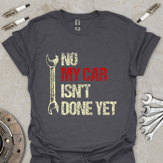 No my Car isn't done Yet T-Shirt