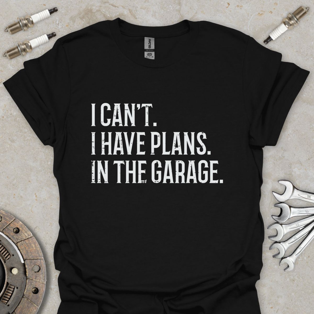 I can't. I have Plans. In the Garage. T-Shirt