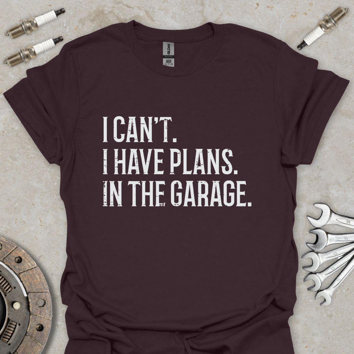I can't. I have Plans. In the Garage. T-Shirt