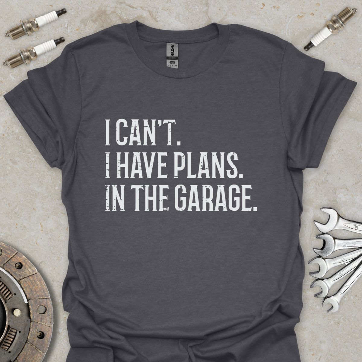 I can't. I have Plans. In the Garage. T-Shirt