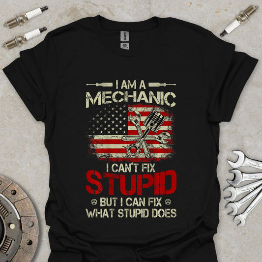 I'm a Mechanic I can't Fix Stupid T-Shirt