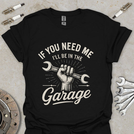 If you need me I'll be in the Garage T-Shirt
