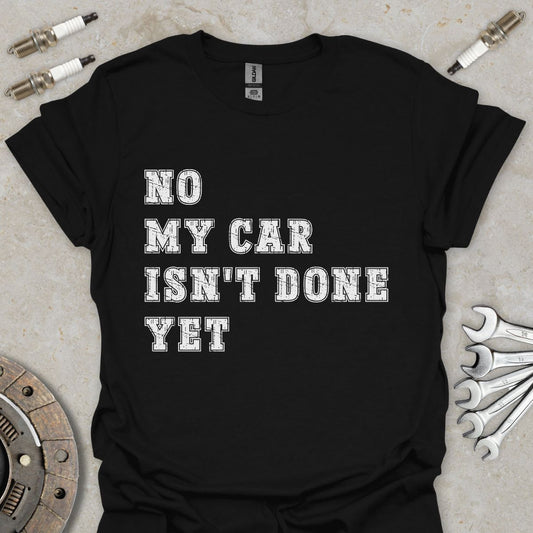 No my Car isn't done yet T-Shirt