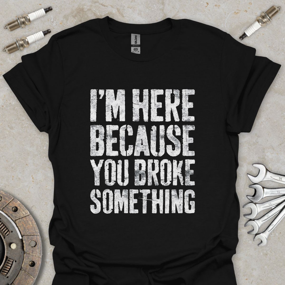 I'm here because You broke Something T-Shirt