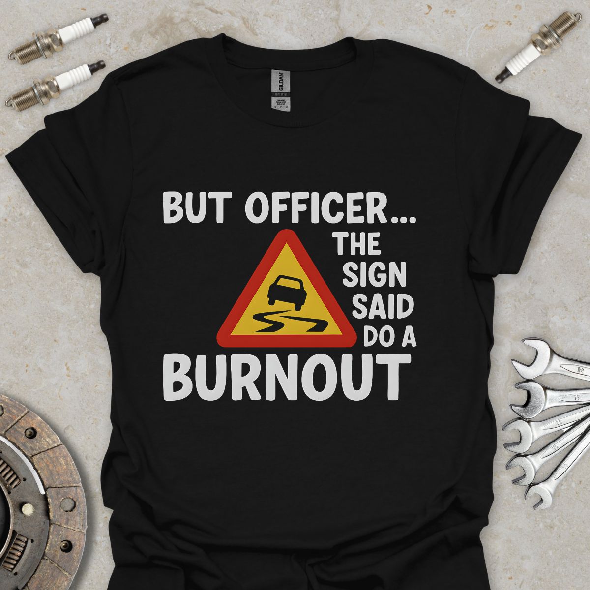 But Officer the Sign said do a Burnout T-Shirt