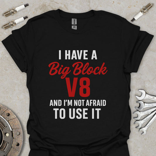 I have a Big Block V8 T-Shirt