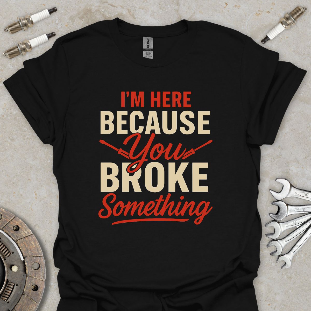 I'm here because you broke something T-Shirt