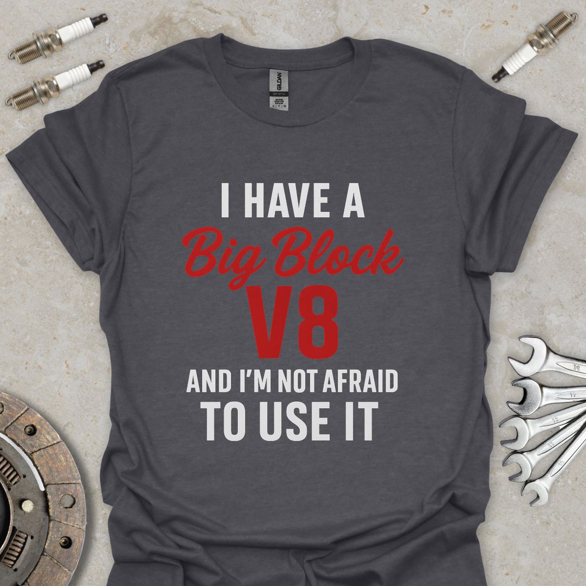 I have a Big Block V8 T-Shirt