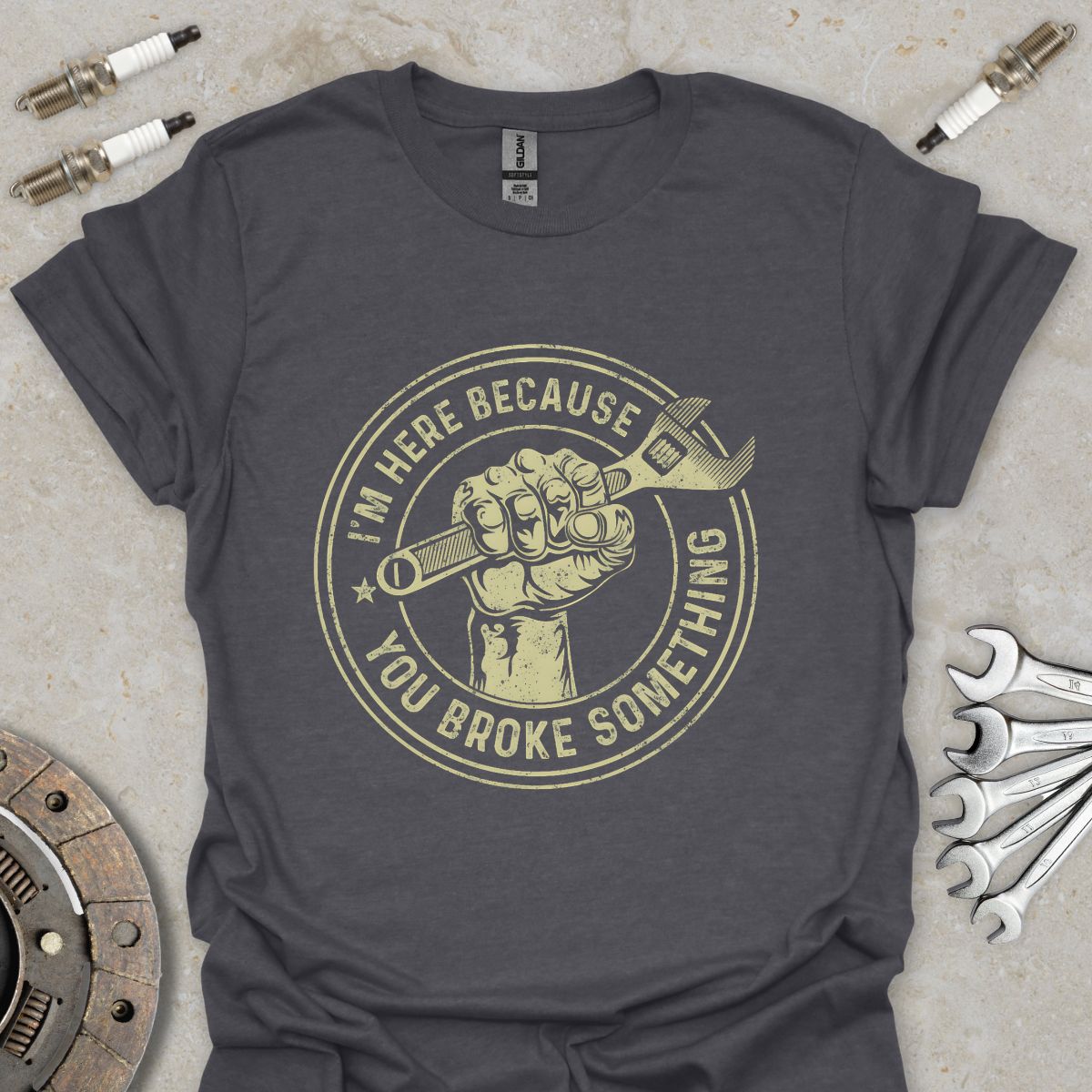 I'm here because You broke Something T-Shirt