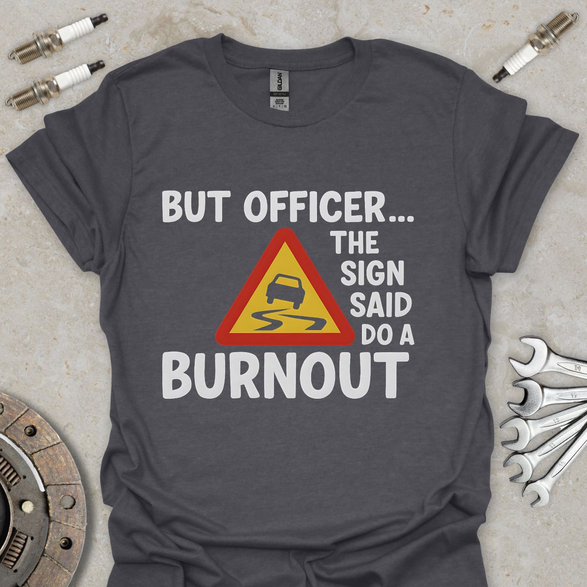 But Officer the Sign said do a Burnout T-Shirt