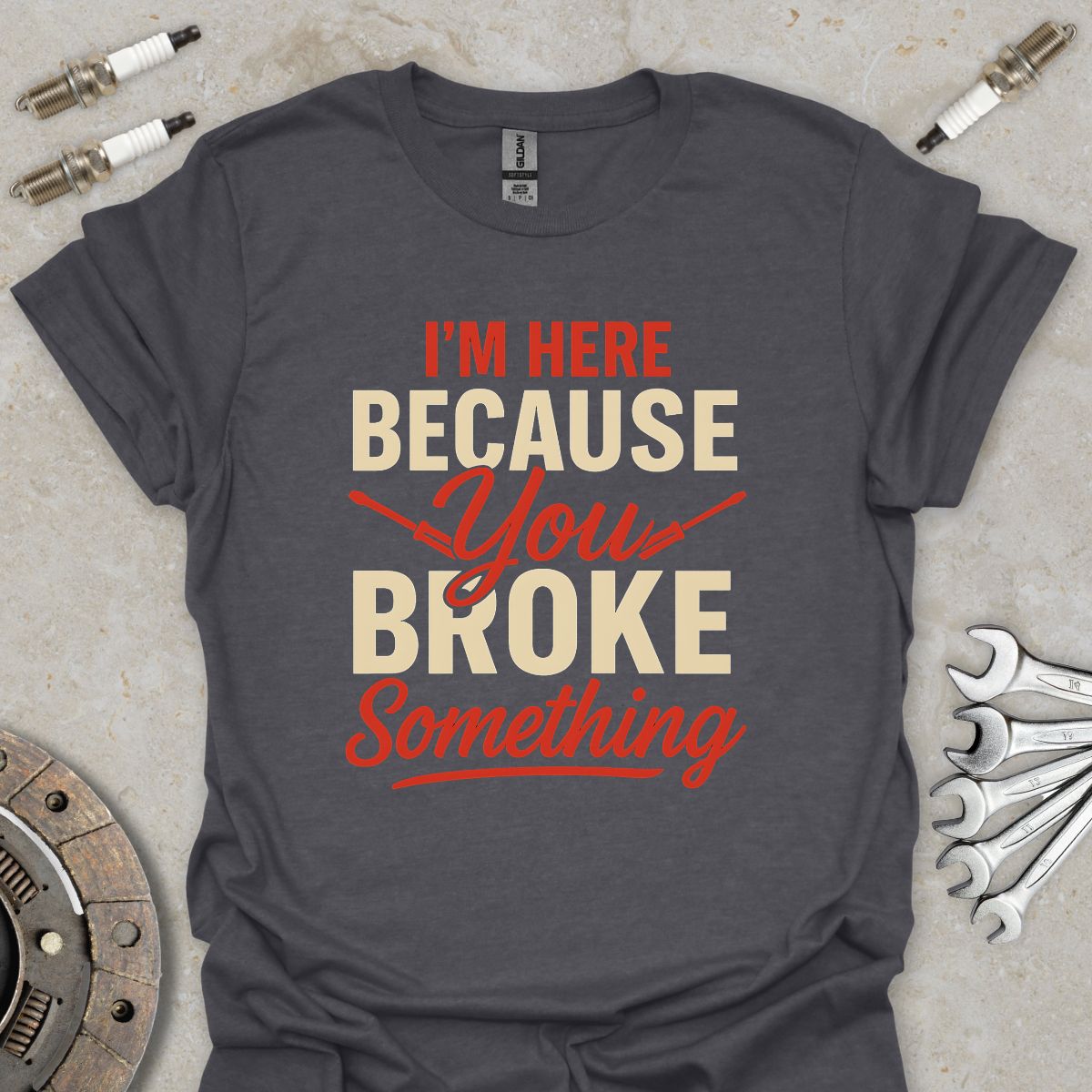 I'm here because you broke something T-Shirt