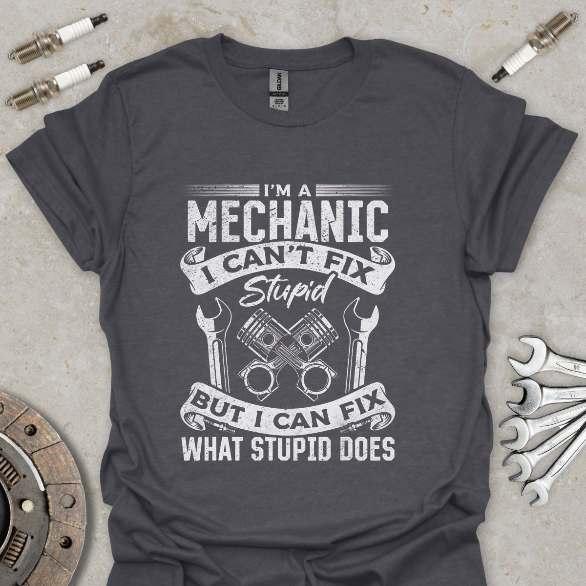 I'm a Mechanic i can't Fix Stupid T-Shirt