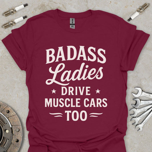 Badass Ladies drive Muscle Cars too T-Shirt