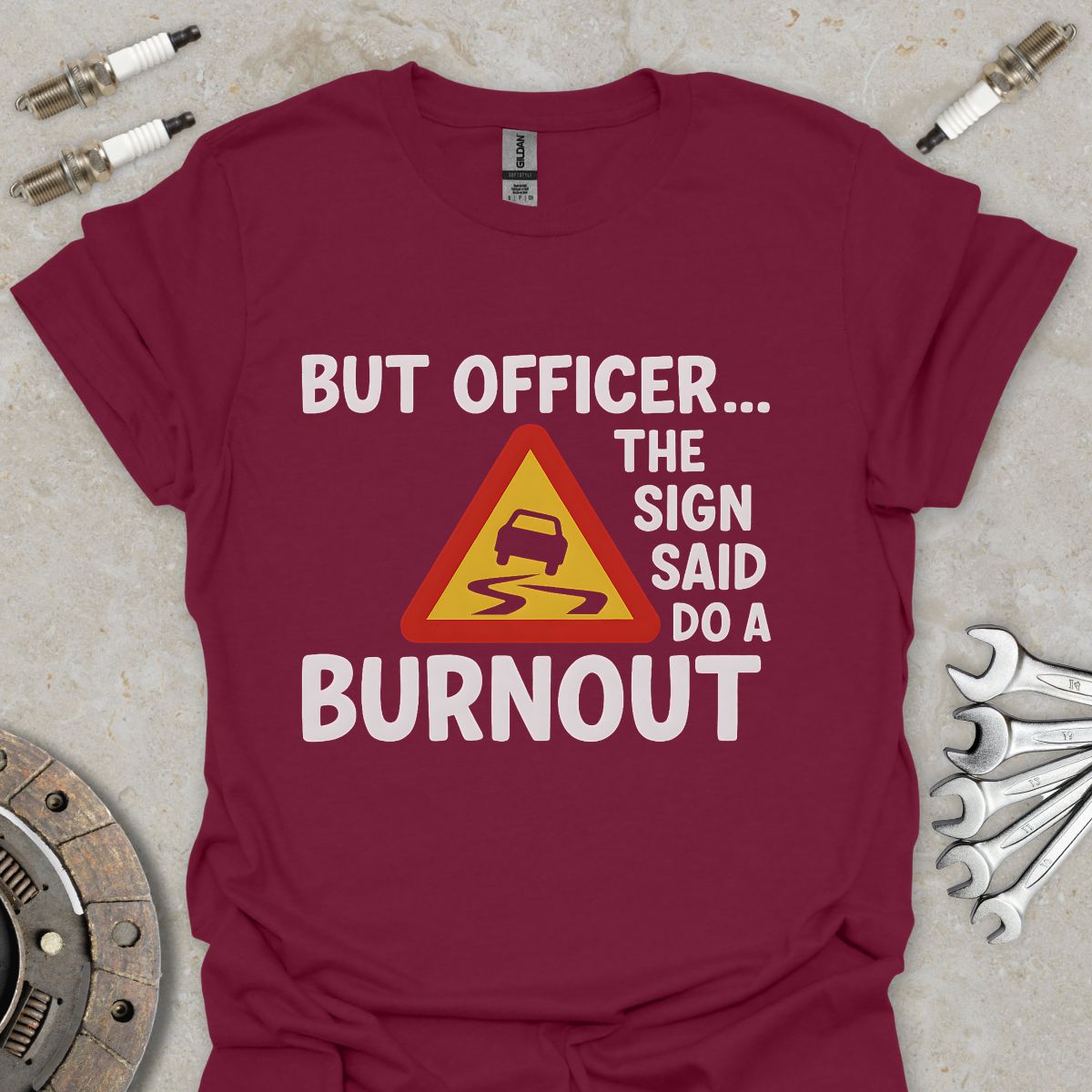 But Officer the Sign said do a Burnout T-Shirt