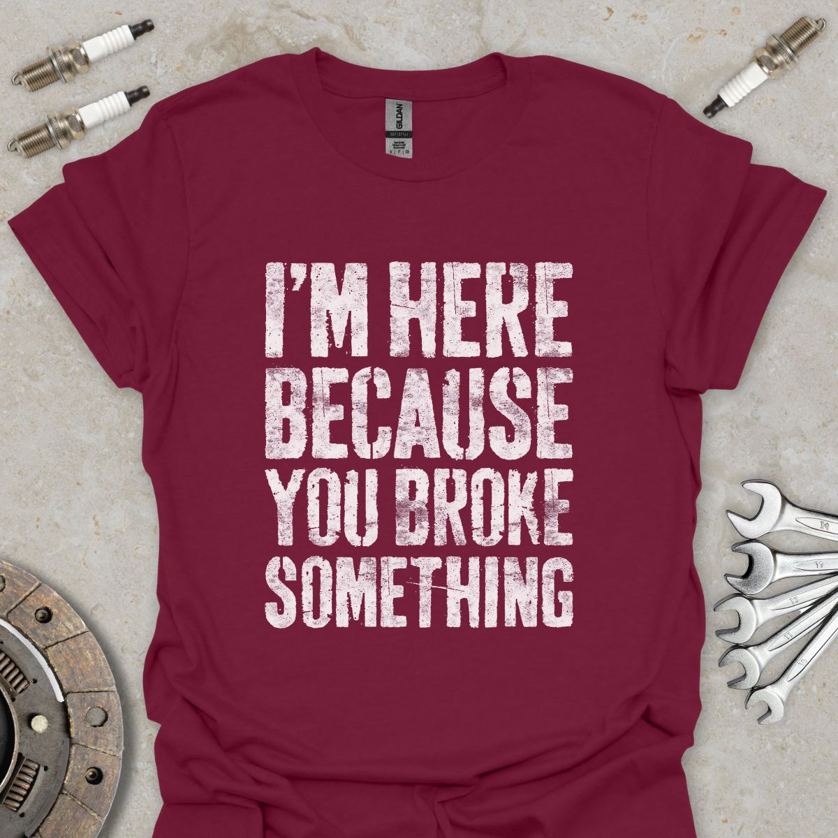I'm here because You broke Something T-Shirt
