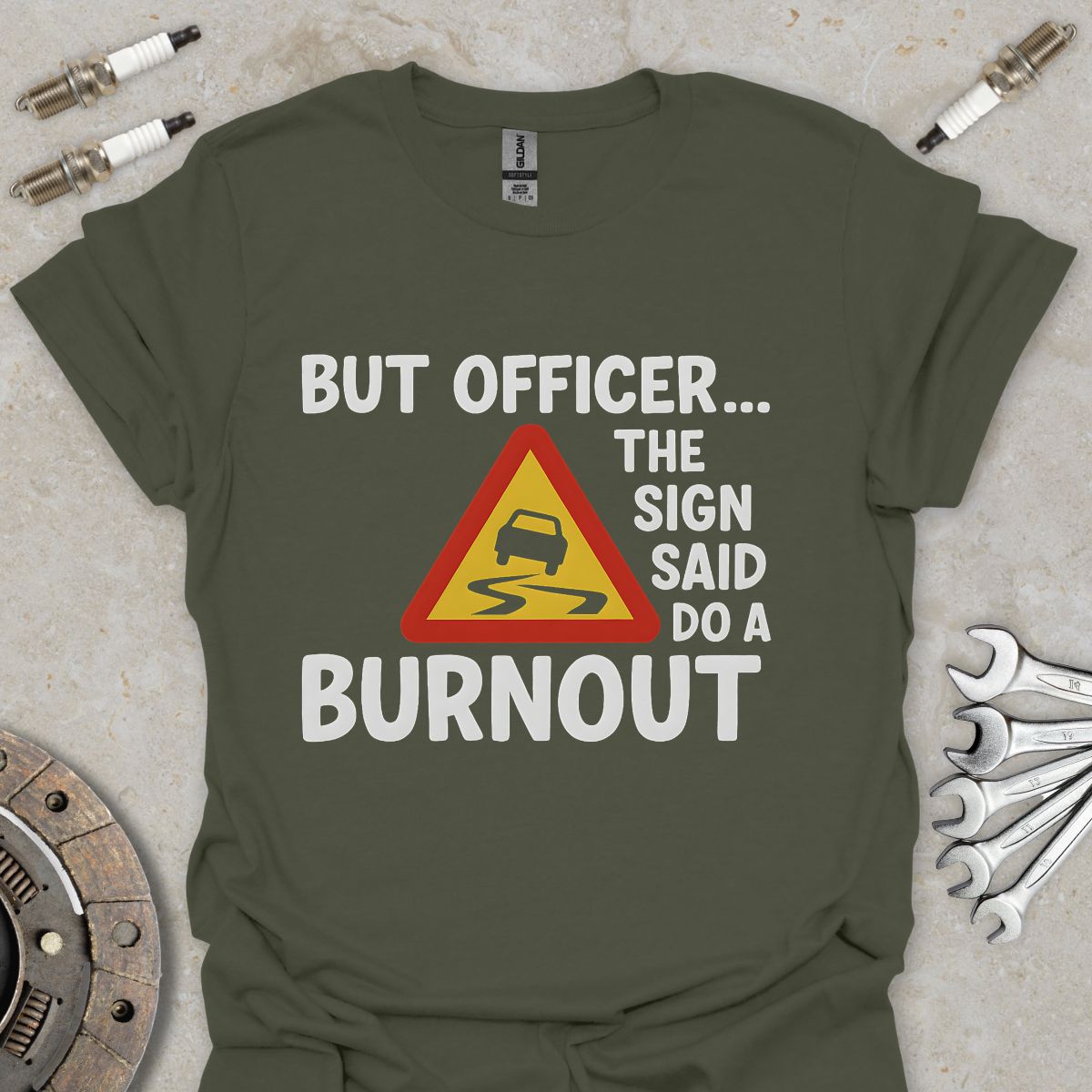 But Officer the Sign said do a Burnout T-Shirt