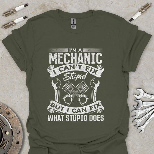 I'm a Mechanic i can't Fix Stupid T-Shirt