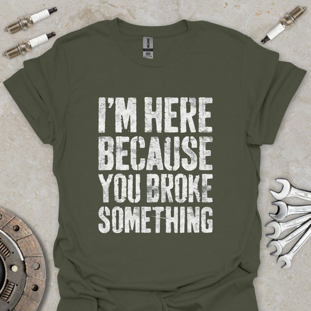 I'm here because You broke Something T-Shirt
