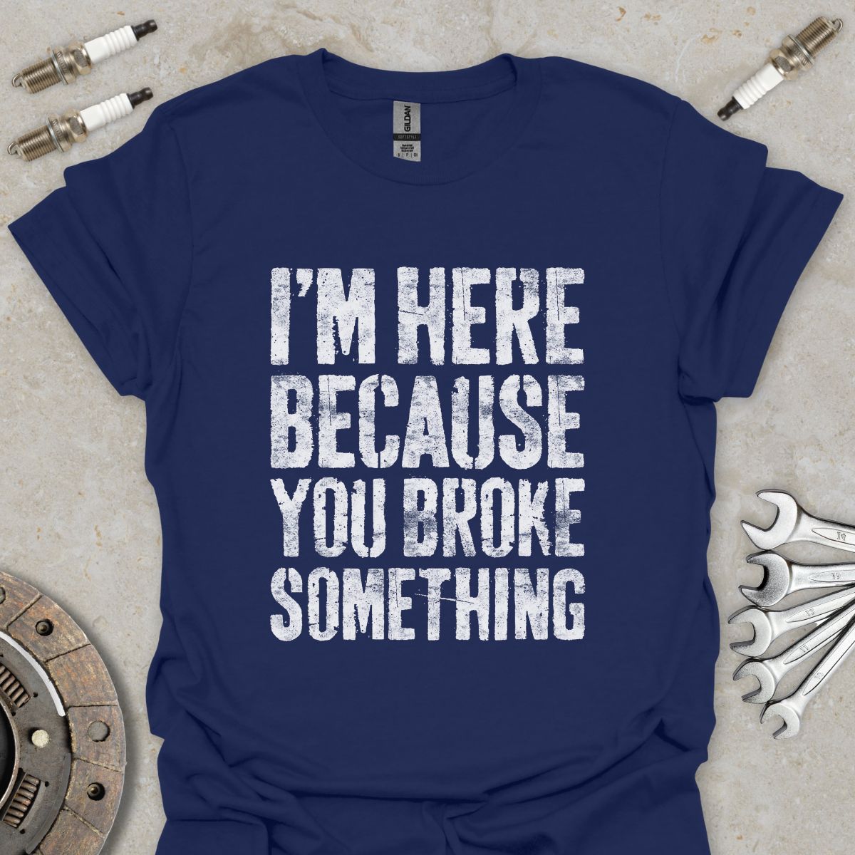 I'm here because You broke Something T-Shirt