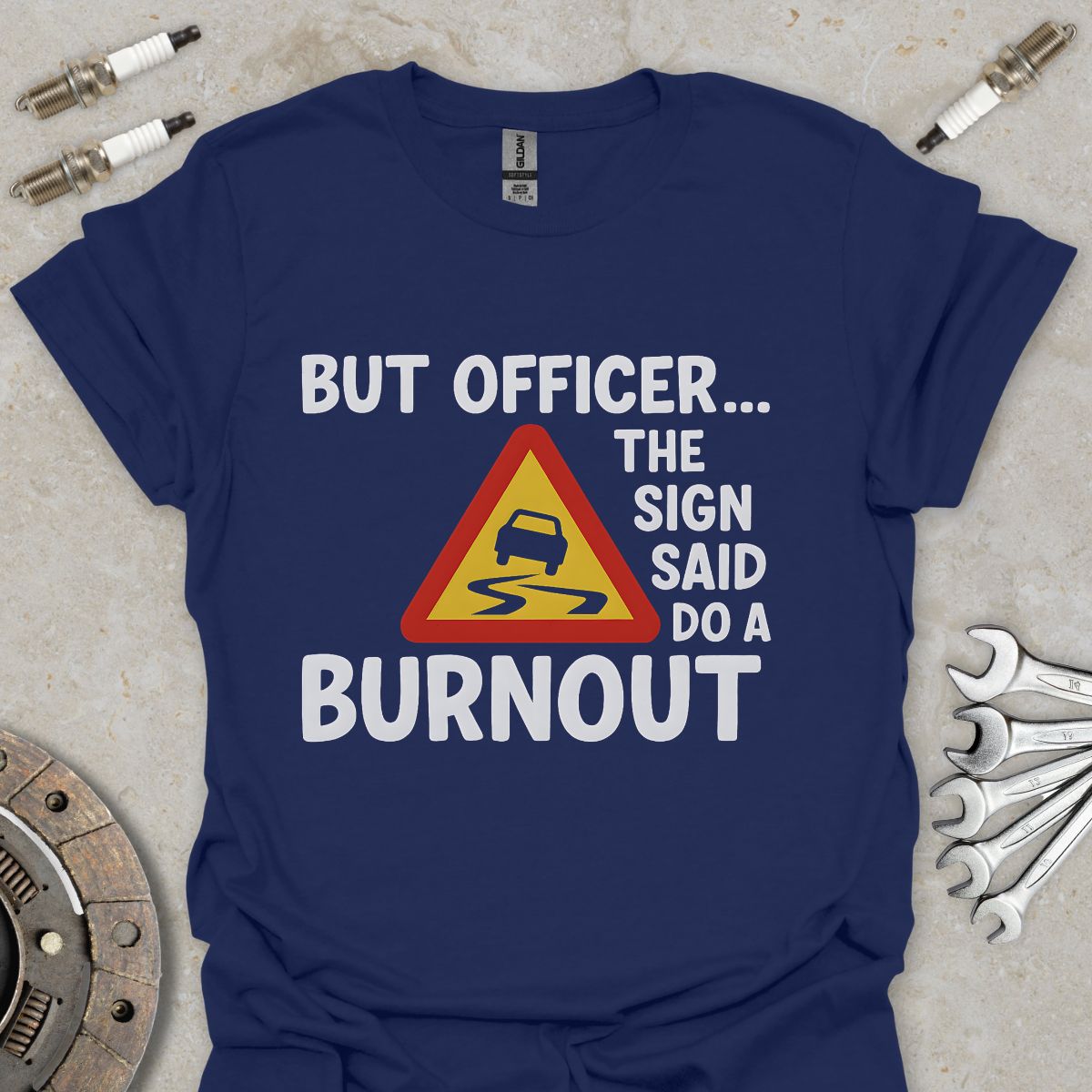 But Officer the Sign said do a Burnout T-Shirt