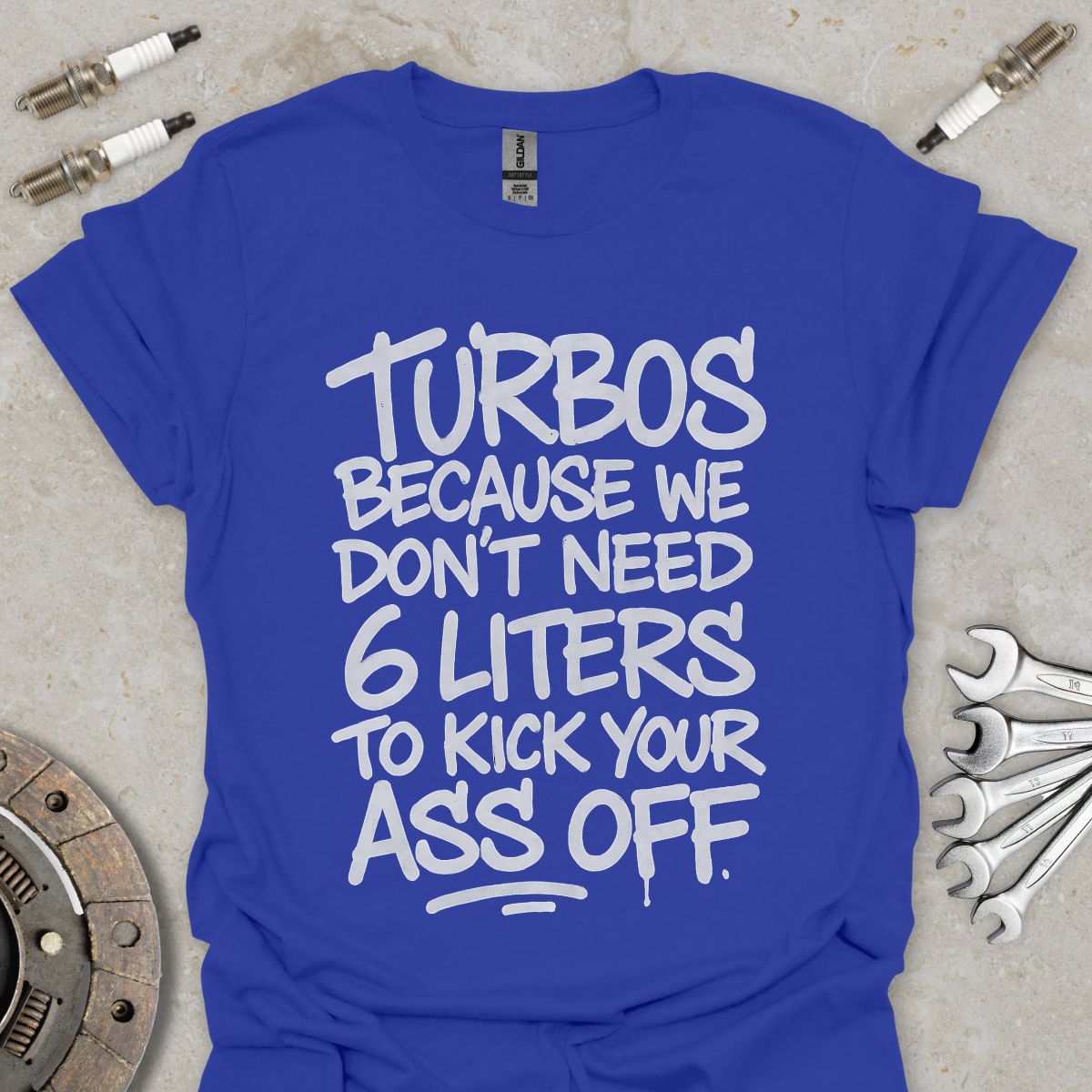 Turbos, because we don't need 6 liters T-Shirt