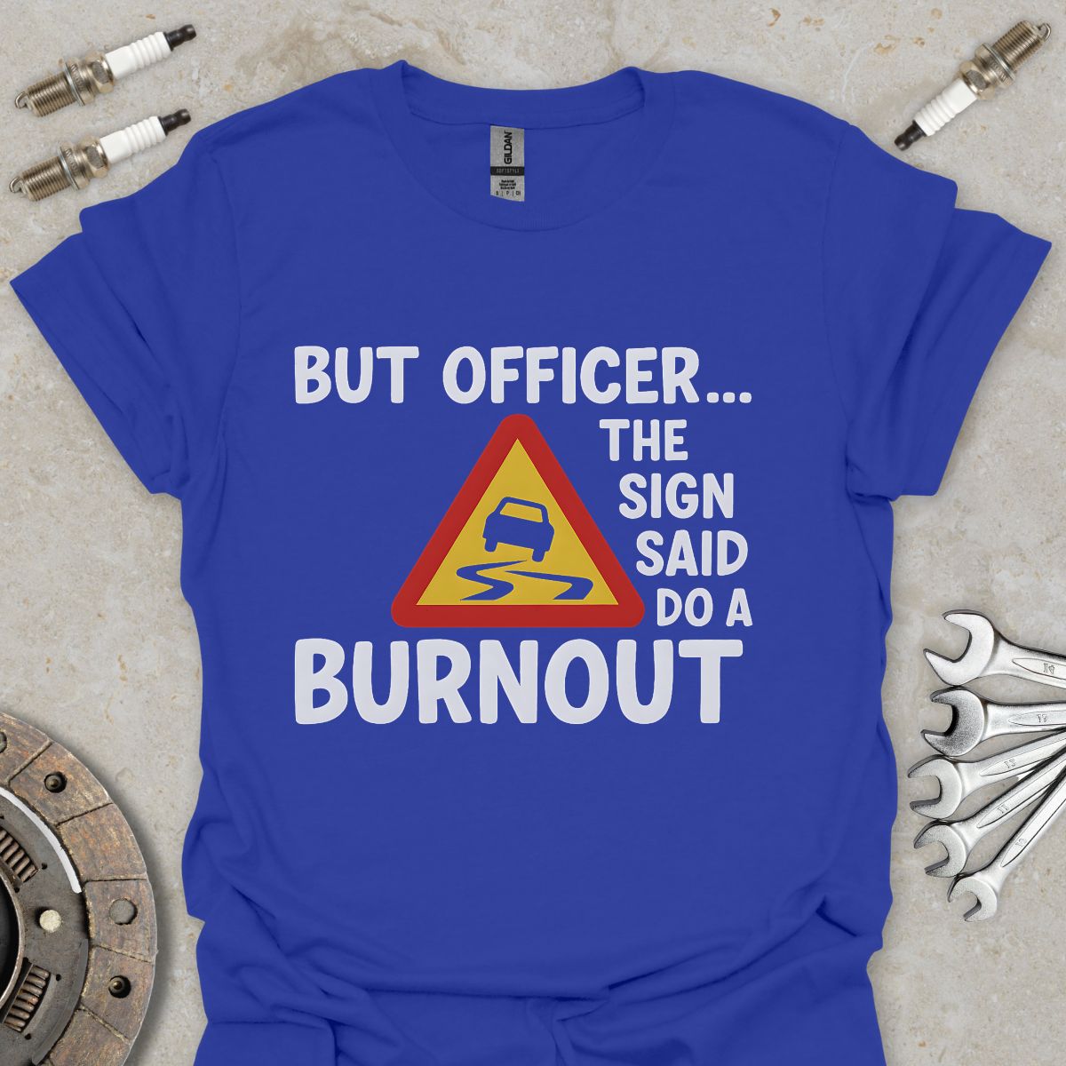 But Officer the Sign said do a Burnout T-Shirt