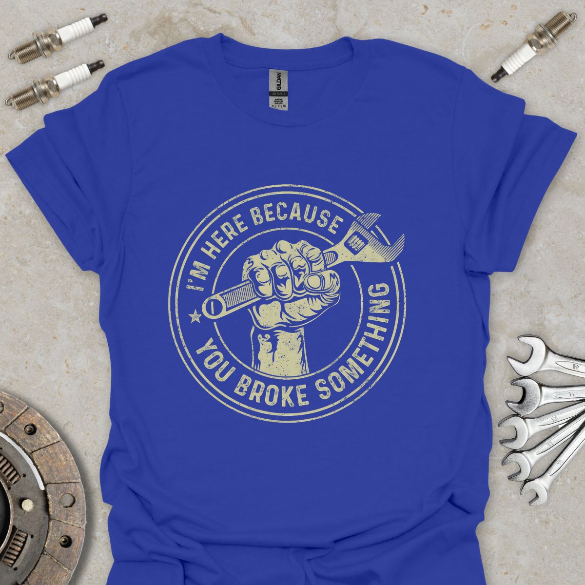 I'm here because You broke Something T-Shirt