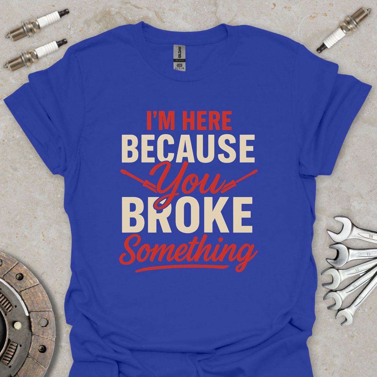 I'm here because you broke something T-Shirt