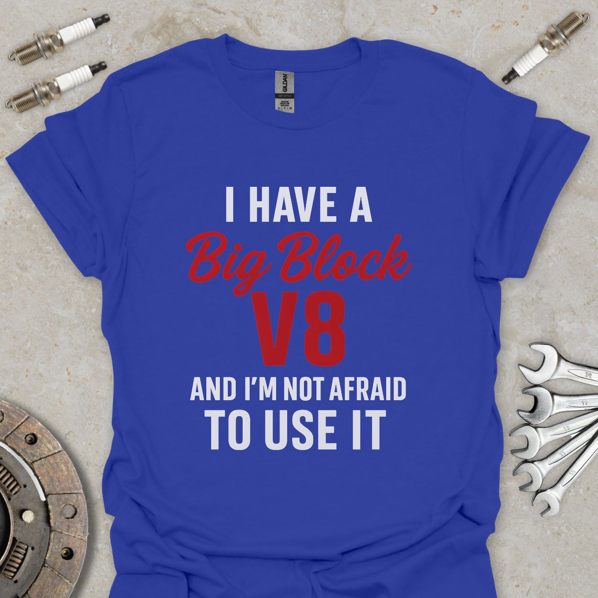 I have a Big Block V8 T-Shirt