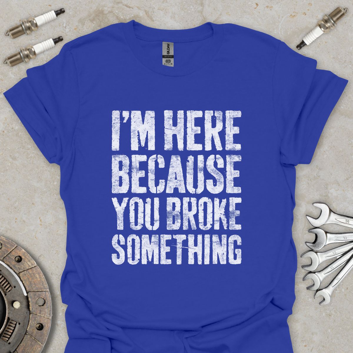 I'm here because You broke Something T-Shirt
