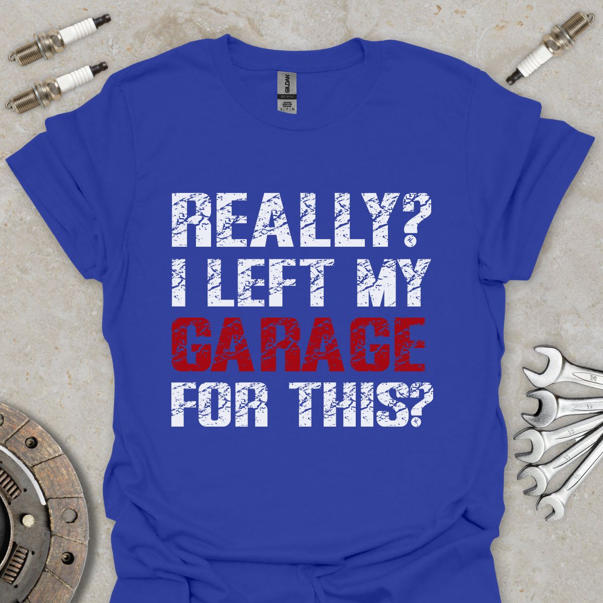 Really? I left my Garage for this ?  T-Shirt